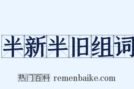 半新半旧组词是什么意思的图片